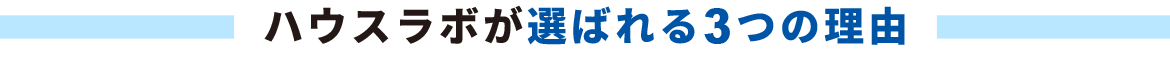 ハウスラボが選ばれる3つの理由