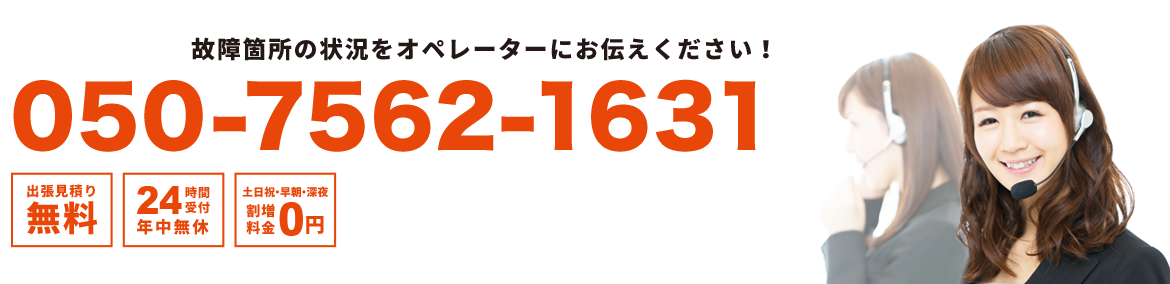 故障箇所の状況をハウスラボオペレーターにお伝えください！ 出張見積り無料 24時間受付年中無休 土日祝・早朝・深夜割増料金0円 ハウスラボにお気軽にご相談ください！